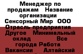 Менеджер по продажам › Название организации ­ Сенсорный Мир, ООО › Отрасль предприятия ­ Другое › Минимальный оклад ­ 60 000 - Все города Работа » Вакансии   . Алтайский край,Алейск г.